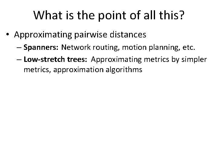 What is the point of all this? • Approximating pairwise distances – Spanners: Network What is the point of all this? • Approximating pairwise distances – Spanners: Network