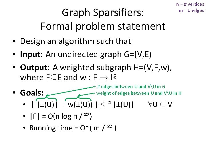 Graph Sparsifiers: Formal problem statement • Design an algorithm such that • Input: An Graph Sparsifiers: Formal problem statement • Design an algorithm such that • Input: An