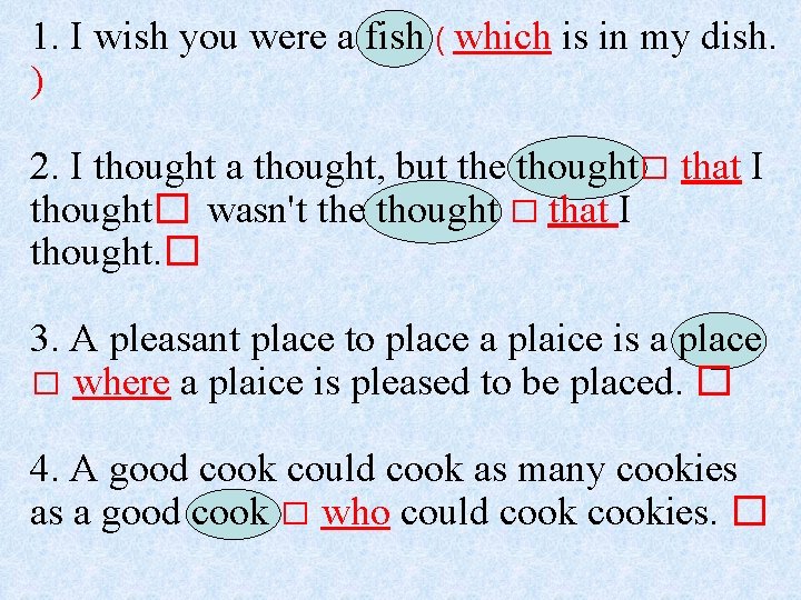 1. I wish you were a fish ( which is in my dish. )