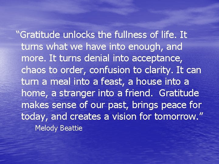 “Gratitude unlocks the fullness of life. It turns what we have into enough, and “Gratitude unlocks the fullness of life. It turns what we have into enough, and