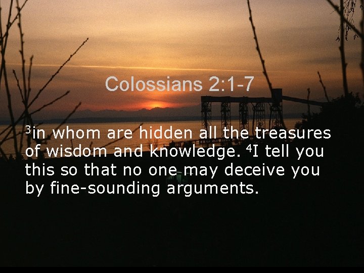 Colossians 2: 1 -7 3 in whom are hidden all the treasures of wisdom Colossians 2: 1 -7 3 in whom are hidden all the treasures of wisdom