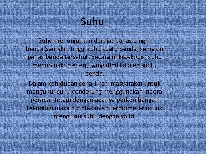 Suhu menunjukkan derajat panas dingin benda. Semakin tinggi suhu suatu benda, semakin panas benda