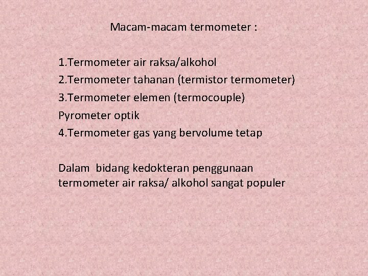 Macam-macam termometer : 1. Termometer air raksa/alkohol 2. Termometer tahanan (termistor termometer) 3. Termometer