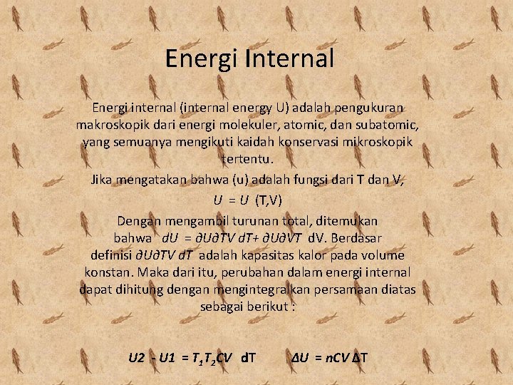 Energi Internal Energi internal (internal energy U) adalah pengukuran makroskopik dari energi molekuler, atomic,