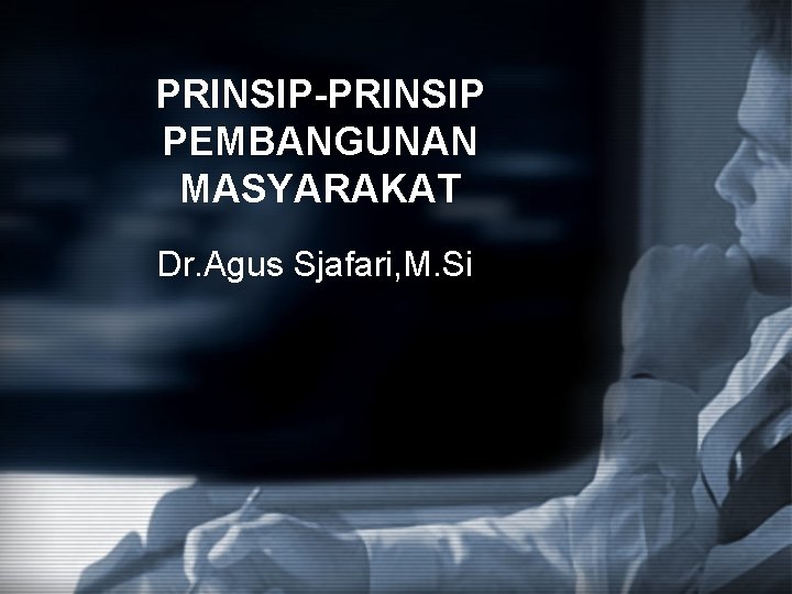 PRINSIP-PRINSIP PEMBANGUNAN MASYARAKAT Dr. Agus Sjafari, M. Si 