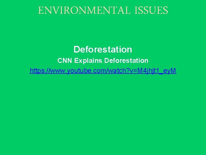 ENVIRONMENTAL ISSUES Deforestation CNN Explains Deforestation https: //www. youtube. com/watch? v=M 4 jhjt 1_ey.