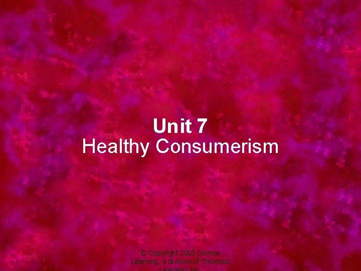 Unit 7 Healthy Consumerism © Copyright 2005 Delmar Learning, a division of Thomson 