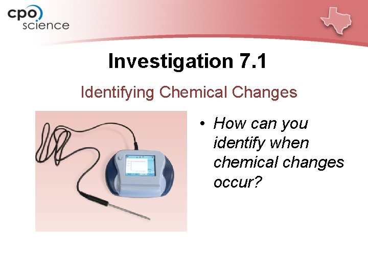 Investigation 7. 1 Identifying Chemical Changes • How can you identify when chemical changes