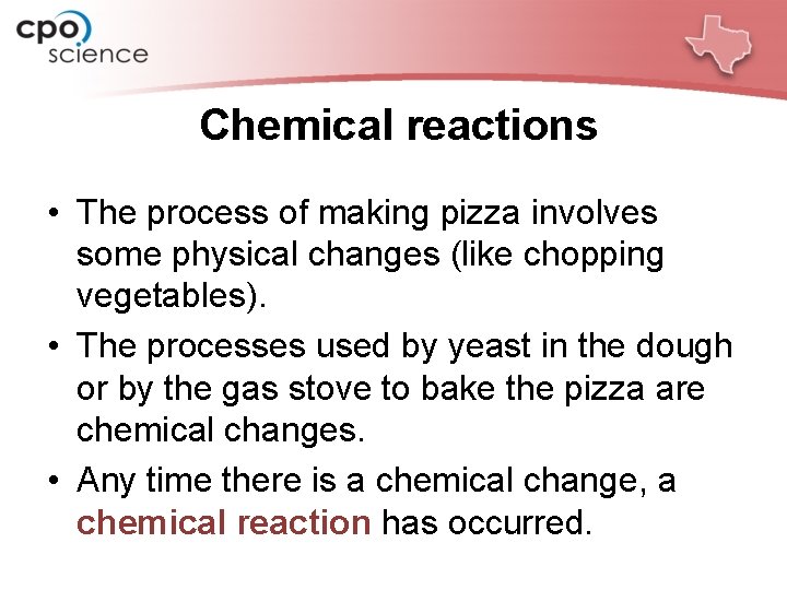 Chemical reactions • The process of making pizza involves some physical changes (like chopping