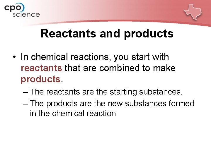 Reactants and products • In chemical reactions, you start with reactants that are combined