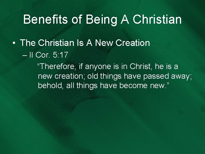 Benefits of Being A Christian • The Christian Is A New Creation – II