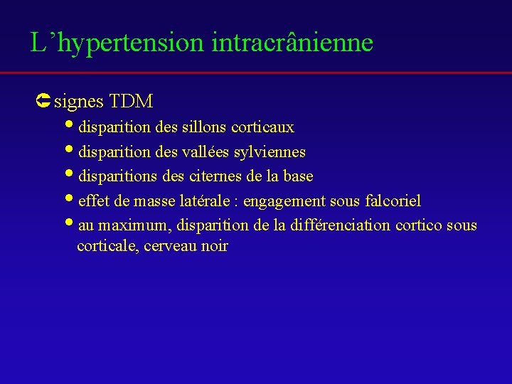 L’hypertension intracrânienne Û signes TDM idisparition des sillons corticaux idisparition des vallées sylviennes idisparitions