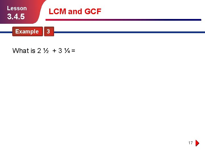 Lesson 3. 4. 5 Example LCM and GCF 3 What is 2 ½ +