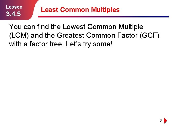 Lesson 3. 4. 5 Least Common Multiples You can find the Lowest Common Multiple