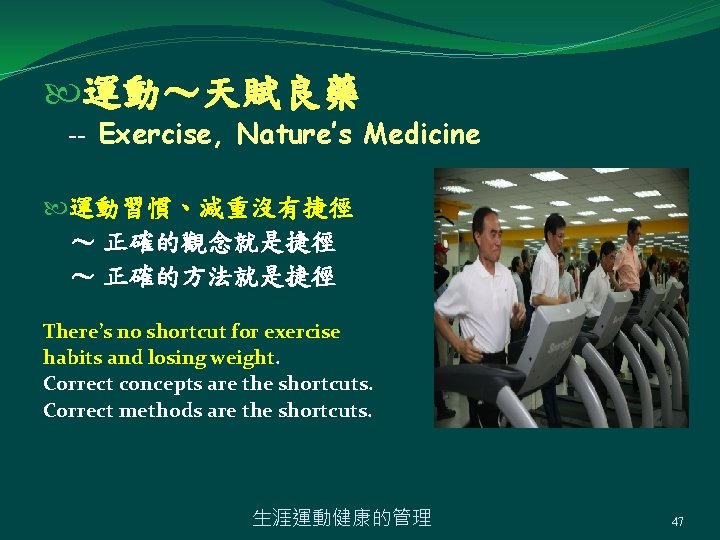  運動～天賦良藥 -- Exercise, Nature’s Medicine 運動習慣、減重沒有捷徑 ～ 正確的觀念就是捷徑 ～ 正確的方法就是捷徑 There’s no shortcut