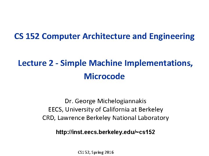 CS 152 Computer Architecture and Engineering Lecture 2 - Simple Machine Implementations, Microcode Dr.