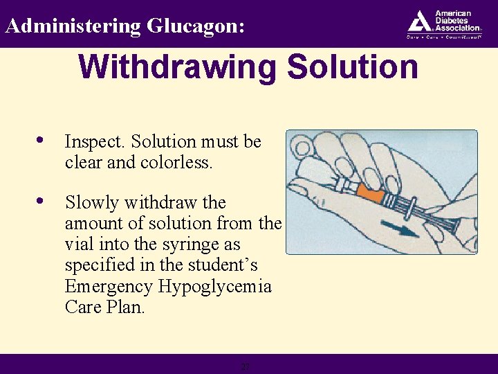 Administering Glucagon: Withdrawing Solution • Inspect. Solution must be clear and colorless. • Slowly