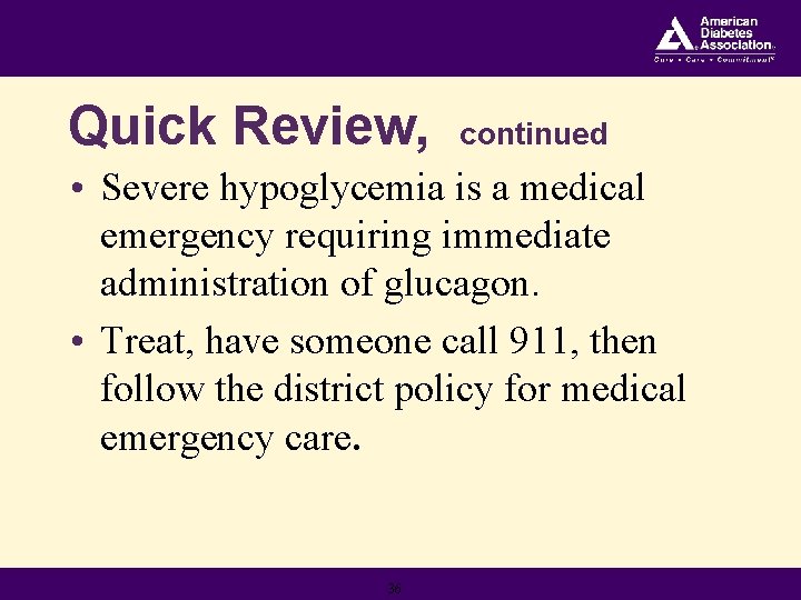 Quick Review, continued • Severe hypoglycemia is a medical emergency requiring immediate administration of