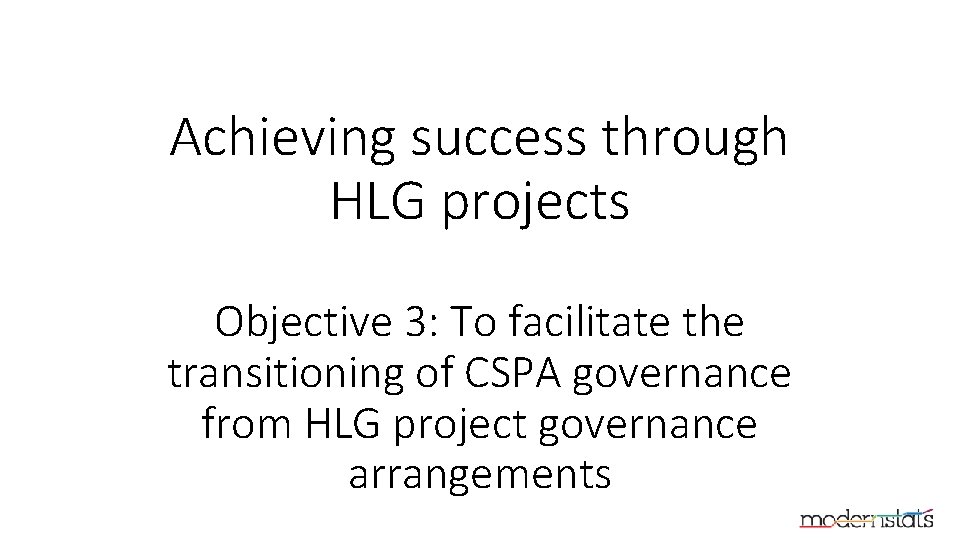 Achieving success through HLG projects Objective 3: To facilitate the transitioning of CSPA governance