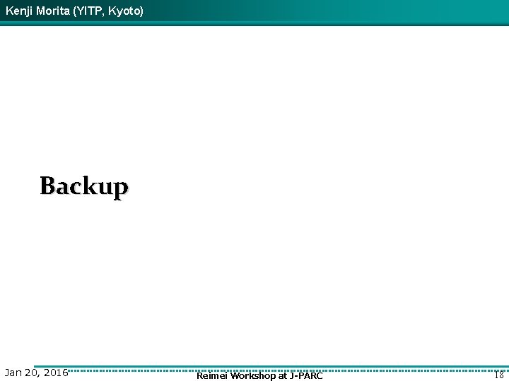 Kenji Morita (YITP, Kyoto) Backup Jan 20, 2016 Reimei Workshop at J-PARC 18 
