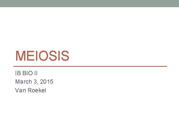MEIOSIS IB BIO II March 3, 2015 Van Roekel 
