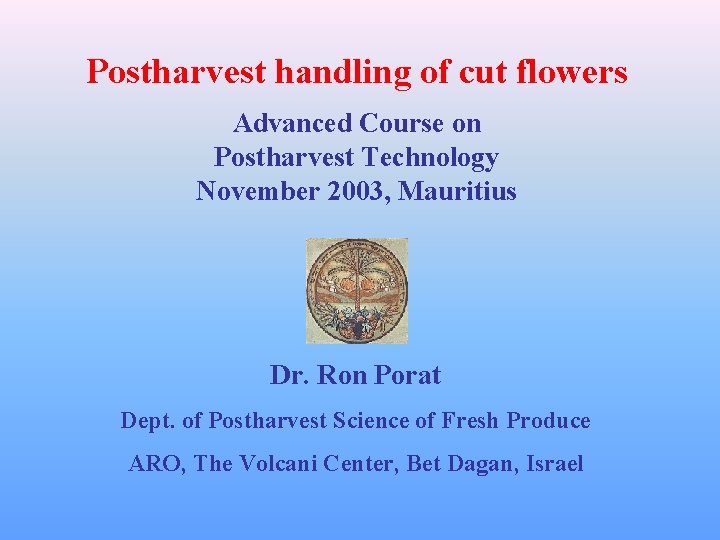 Postharvest handling of cut flowers Advanced Course on Postharvest Technology November 2003, Mauritius Dr.