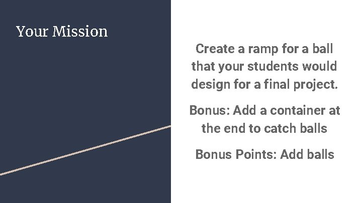 Your Mission Create a ramp for a ball that your students would design for