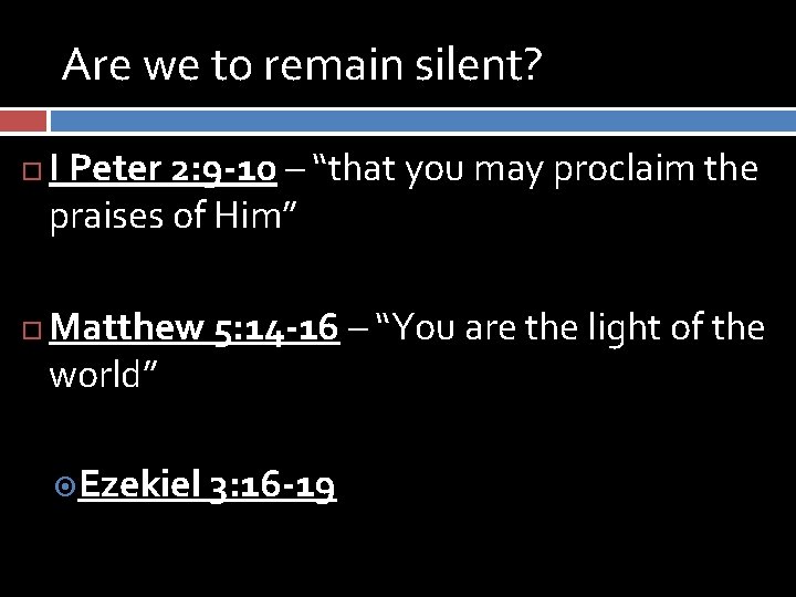 Are we to remain silent? I Peter 2: 9 -10 – “that you may