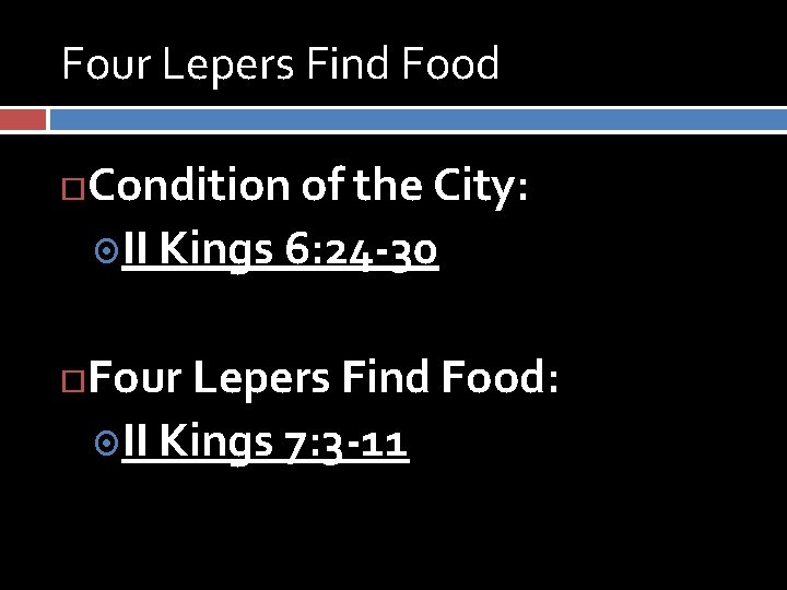 Four Lepers Find Food Condition of the City: II Kings 6: 24 -30 Four
