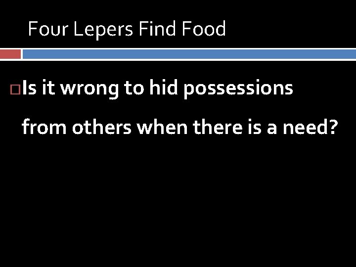 Four Lepers Find Food Is it wrong to hid possessions from others when there