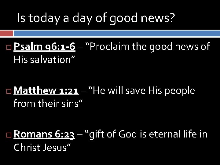 Is today a day of good news? Psalm 96: 1 -6 – “Proclaim the