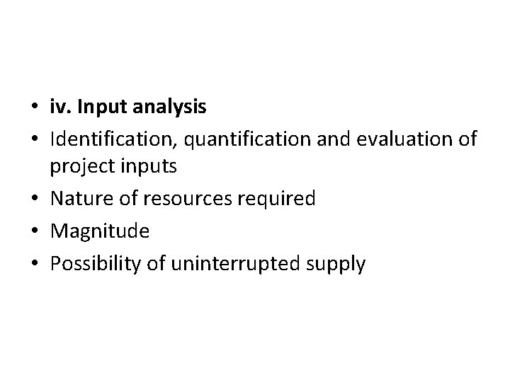  • iv. Input analysis • Identification, quantification and evaluation of project inputs •