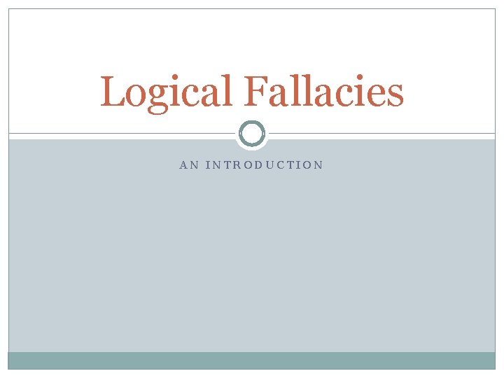 Logical Fallacies AN INTRODUCTION 