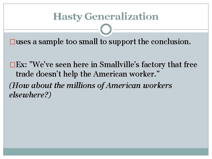 Hasty Generalization �uses a sample too small to support the conclusion. �Ex: "We've seen