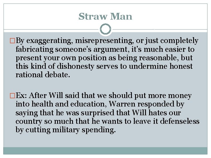 Straw Man �By exaggerating, misrepresenting, or just completely fabricating someone's argument, it's much easier