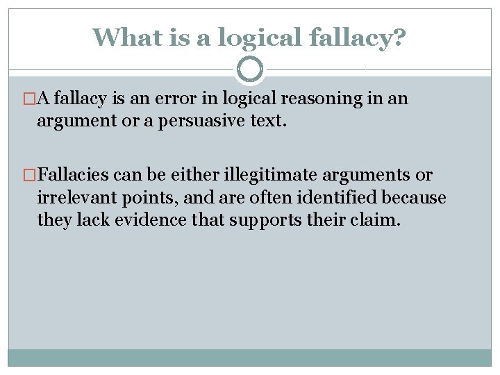 What is a logical fallacy? �A fallacy is an error in logical reasoning in