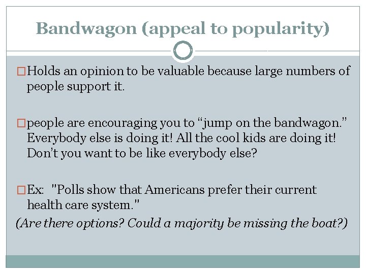 Bandwagon (appeal to popularity) �Holds an opinion to be valuable because large numbers of