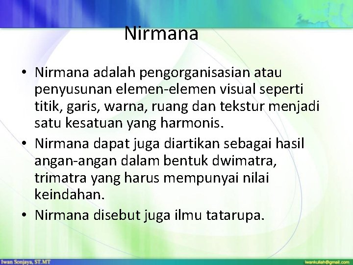 Nirmana • Nirmana adalah pengorganisasian atau penyusunan elemen-elemen visual seperti titik, garis, warna, ruang