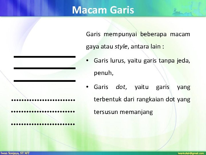 Macam Garis mempunyai beberapa macam gaya atau style, antara lain : • Garis lurus,