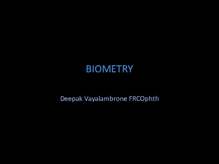 BIOMETRY Deepak Vayalambrone FRCOphth 