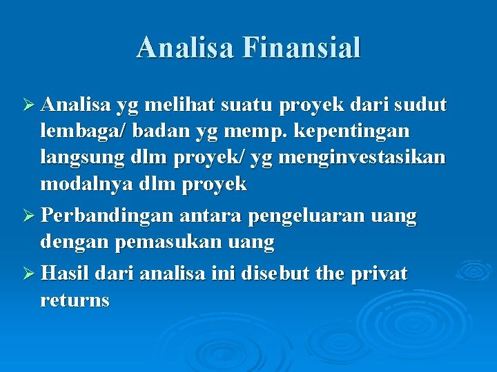 Analisa Finansial Ø Analisa yg melihat suatu proyek dari sudut lembaga/ badan yg memp.