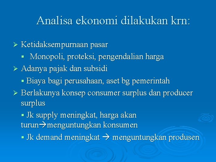 Analisa ekonomi dilakukan krn: Ketidaksempurnaan pasar § Monopoli, proteksi, pengendalian harga Ø Adanya pajak