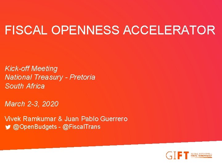 FISCAL OPENNESS ACCELERATOR Kick-off Meeting National Treasury - Pretoria South Africa March 2 -3, FISCAL OPENNESS ACCELERATOR Kick-off Meeting National Treasury - Pretoria South Africa March 2 -3,