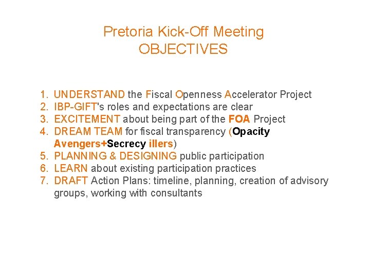 Pretoria Kick-Off Meeting OBJECTIVES 1. 2. 3. 4. UNDERSTAND the Fiscal Openness Accelerator Project
