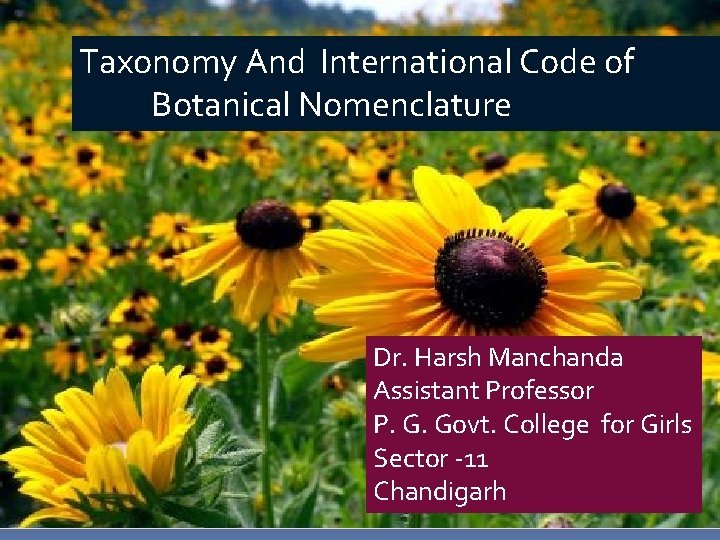 Taxonomy And International Code of Botanical Nomenclature Dr. Harsh Manchanda Assistant Professor P. G.