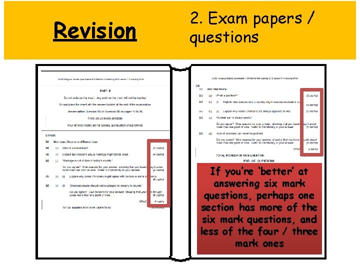 Revision 2. Exam papers / questions If you’re ‘better’ at answering six mark questions,
