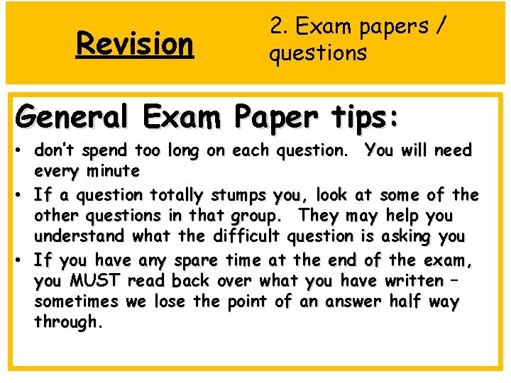 Revision 2. Exam papers / questions General Exam Paper tips: • don’t spend too