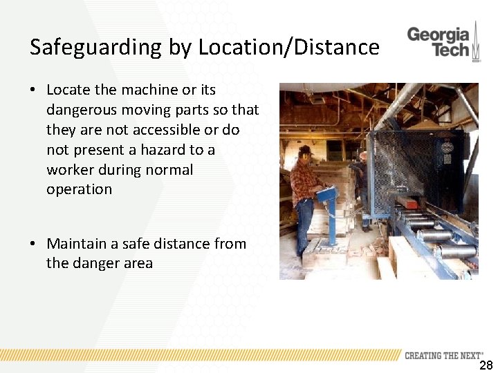 Safeguarding by Location/Distance • Locate the machine or its dangerous moving parts so that