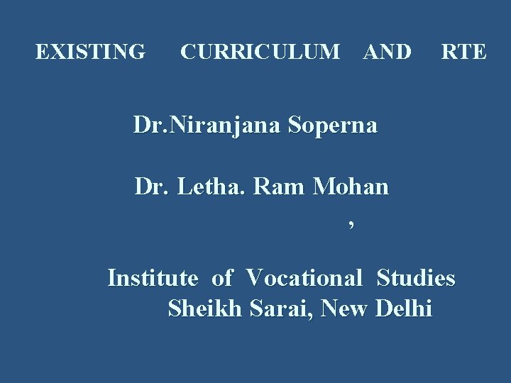 EXISTING CURRICULUM AND RTE Dr. Niranjana Soperna Dr. Letha. Ram Mohan , Institute of