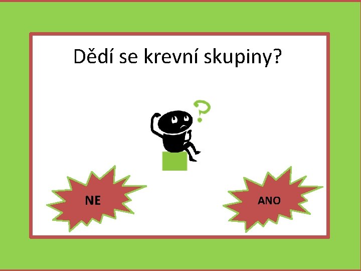 Dědí se krevní skupiny? NE ANO 